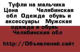 Туфли на мальчика › Цена ­ 500 - Челябинская обл. Одежда, обувь и аксессуары » Мужская одежда и обувь   . Челябинская обл.